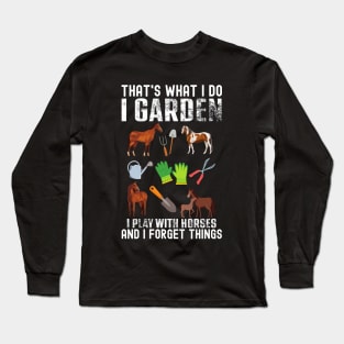 That's What I Do I Garden I Play With Horses Forget Things Long Sleeve T-Shirt